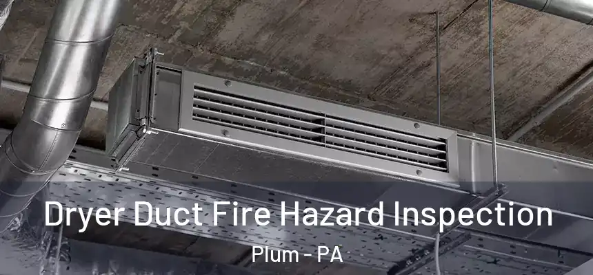  Dryer Duct Fire Hazard Inspection Plum - PA