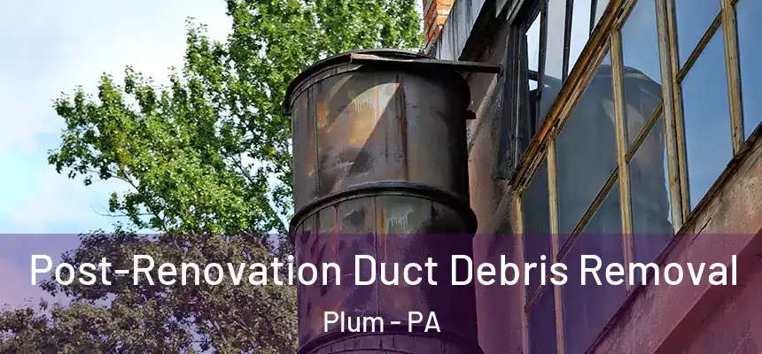 Post-Renovation Duct Debris Removal Plum - PA